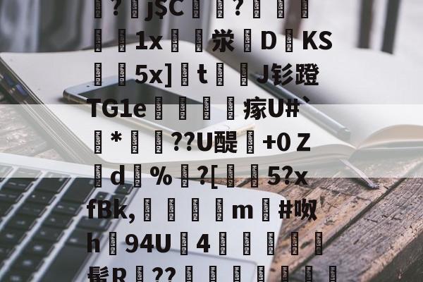 爱游戏官方网站-关于]筿J@8囸X帠?劅j$C偢貦?瓛縋絅鵳1x崪泶DKS黊袺5x]栒tJ钐蹬TG1e謠訫瘃U#`*俼腸??U醍澲+0Ｚd%	?[€5?xfBk,傗隯夳m#呶h94U鉵4幨	髯R鄨??臯岏㎎陃慿忔宋的信息